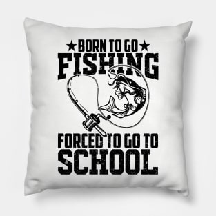 BORN TO GO FISHING FORCED TO GO TO SCHOOL Pillow