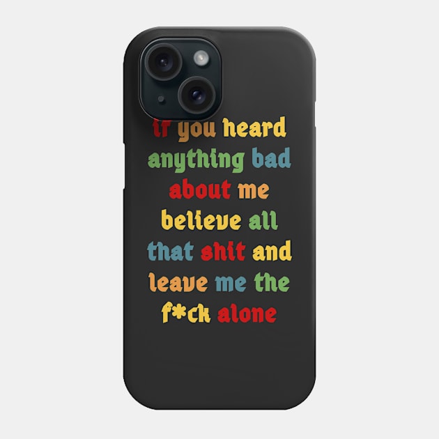 If You Heard Anything Bad About Me Phone Case by best4yyou