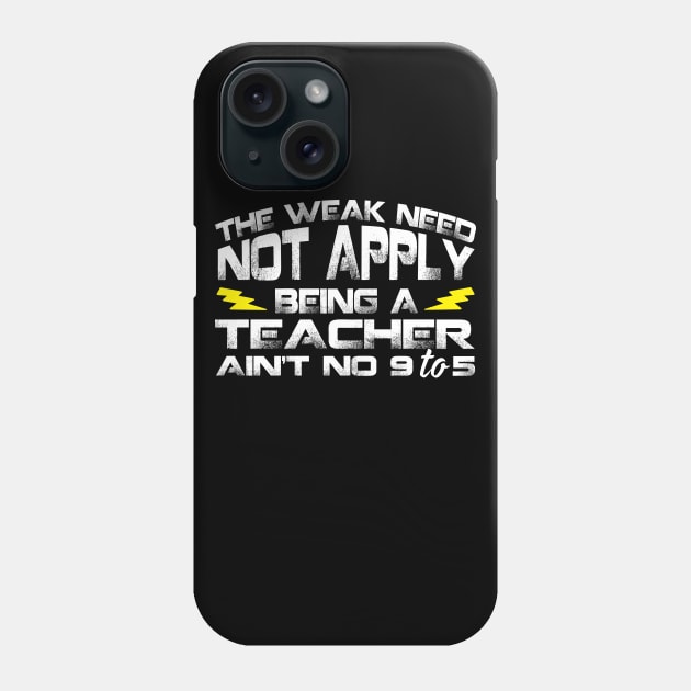 The Weak Need Not Apply Being a Teacher Aint No 9 To 5 Phone Case by Podycust168