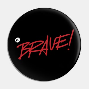 Be brave ! Pin