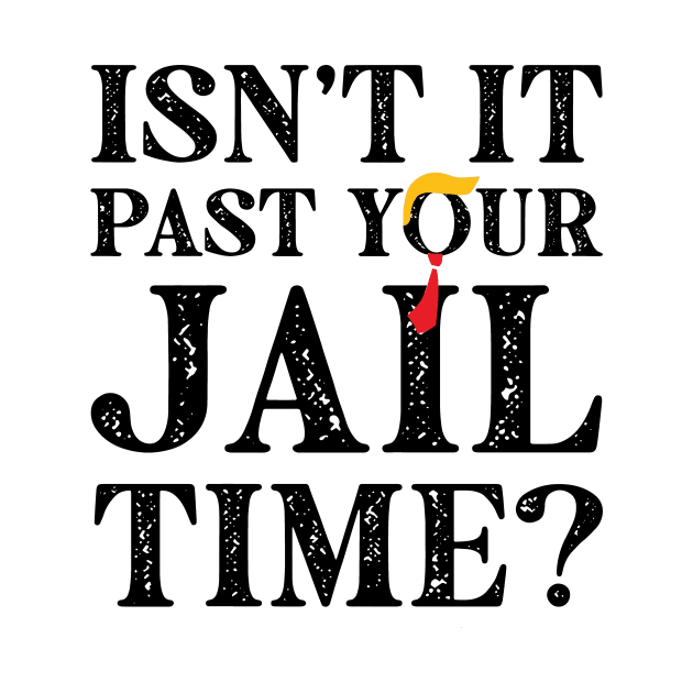 Isn't It Past Your Jail Time? Funny Trump 2 by Halby