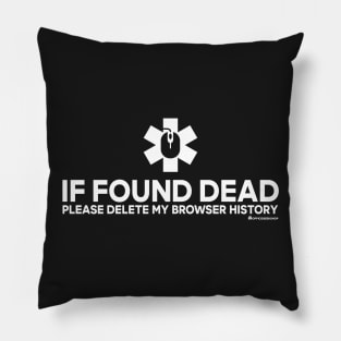 IF FOUND DEAD PLEASE DELETE MY BROWSER HISTORY Pillow