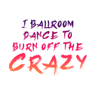 i ballroom dance to burn off the crazy Red Orange T-Shirt