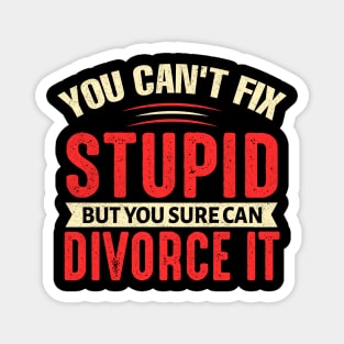 You can't fix stupid but you sure can divorce it Magnet