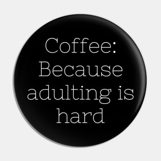 Coffee: Because Adulting Is Hard Pin