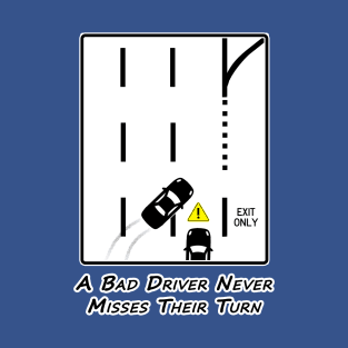 A bad driver never misses their turn! T-Shirt