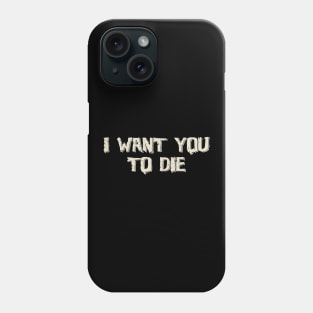 I want you to die Phone Case