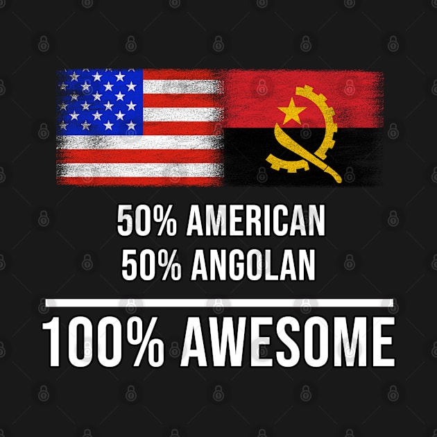 50% American 50% Angolan 100% Awesome - Gift for Angolan Heritage From Angola by Country Flags