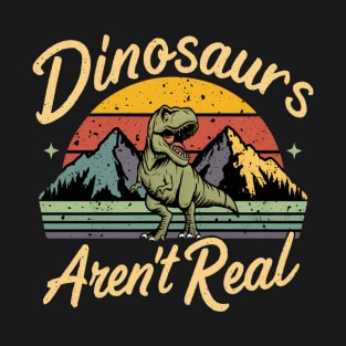 Dinosaur " Dinosaurs Aren't Real " T-Shirt