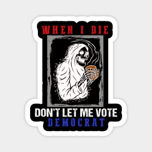 When I Die Rip Don’t Let Me Vote Democrat Skull Magnet