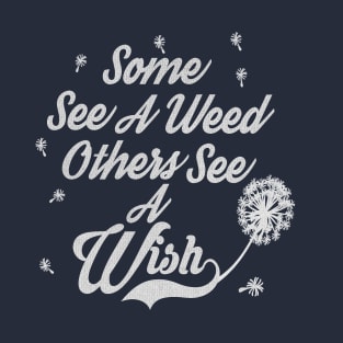 Some see a weed others see a wish... T-Shirt