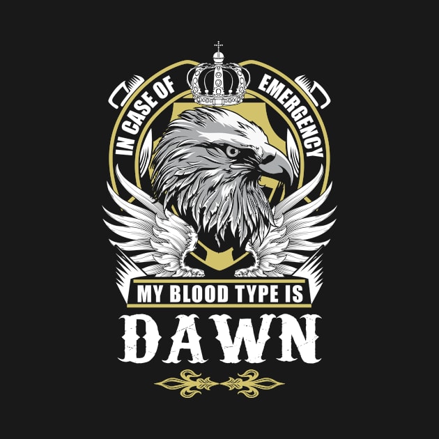 Dawn Name T Shirt - In Case Of Emergency My Blood Type Is Dawn Gift Item by AlyssiaAntonio7529