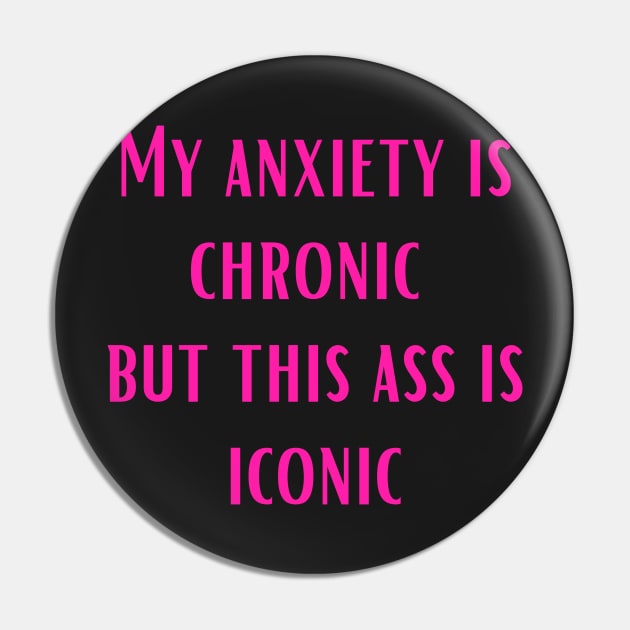 Pink My anxiety is chronic but this ass is iconic Pin by LukjanovArt