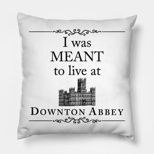 I was MEANT to live at Downton Abbey Pillow