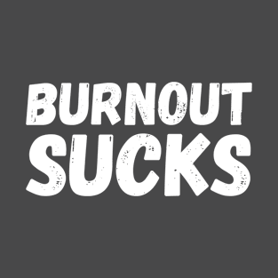 Burnout Sucks. Present T-Shirt Mental Health T-Shirt