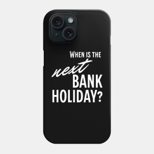 When is the Next Bank Holiday? Phone Case