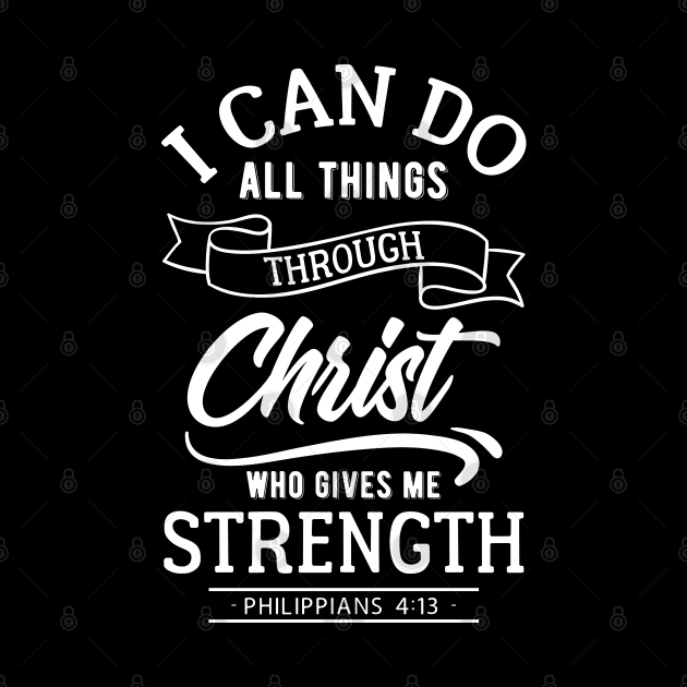 I can do all things through Christ who gives me strength. Philippians 4:13 by ChristianLifeApparel