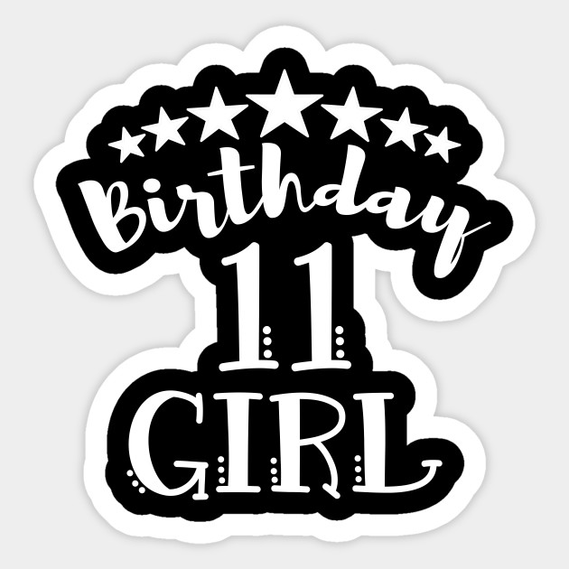 11th Birthday Girl Shirt 11 Years Old Girl Gift Party 11th Birthday Girl Sticker Teepublic Au