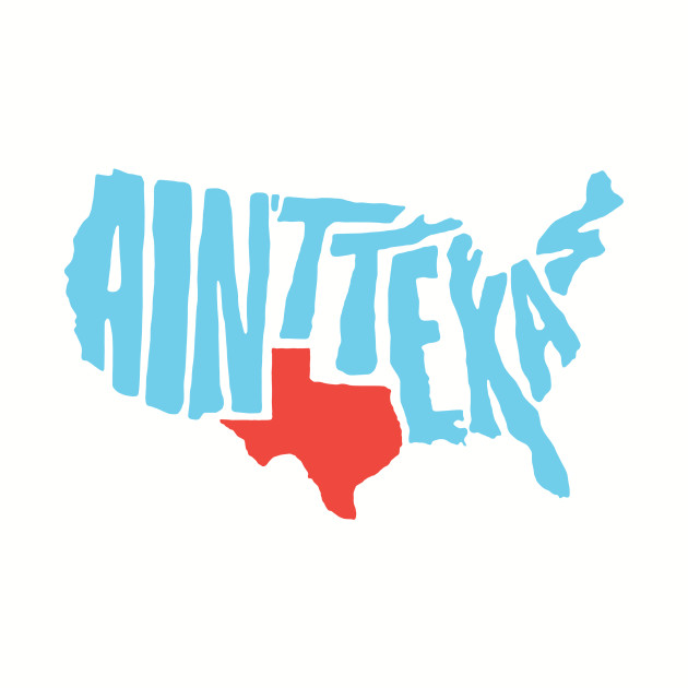 Ain't Texas Shirt! Texas Pride TShirt TeePublic