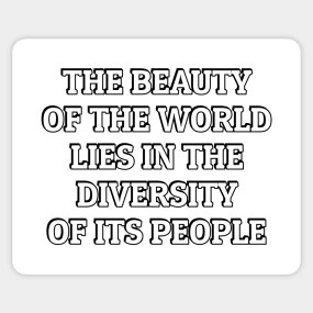 The Beauty Of The World Lies In The Diversity Of Its People Diversity Quotes Sticker Teepublic Au