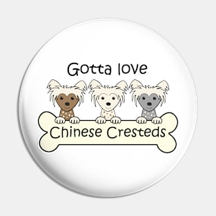 Gotta Love Chinese Cresteds Pin