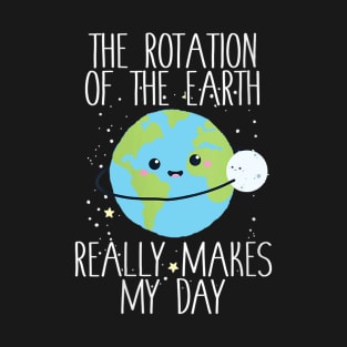 The Rotation Of The Earth, Really makes my day T-Shirt