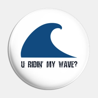 U ridin' my wave? Pin