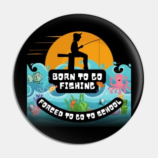 Born To Go Fishing Forced To School Pin