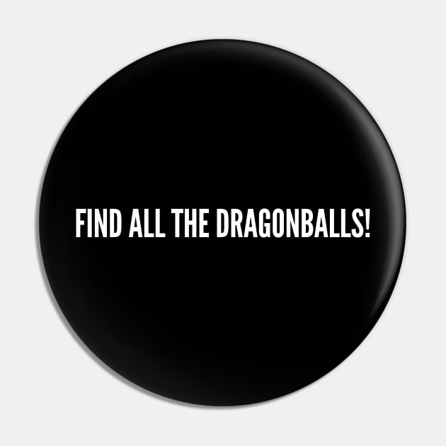 Find All The Dragonballs - Funny Goku Dragonballz Joke Statement Humor Slogan Quotes Saying Pin by sillyslogans