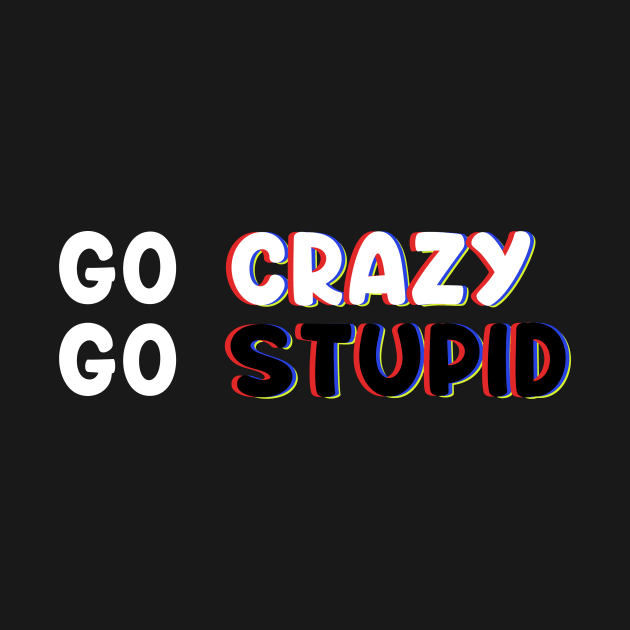 Go Crazy GO Stupid In Trippy Art For Memes & Comedy Lovers by mangobanana