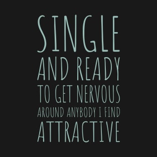 Single and Ready to Get Nervous Around Anybody I Find Attractive - 9 T-Shirt