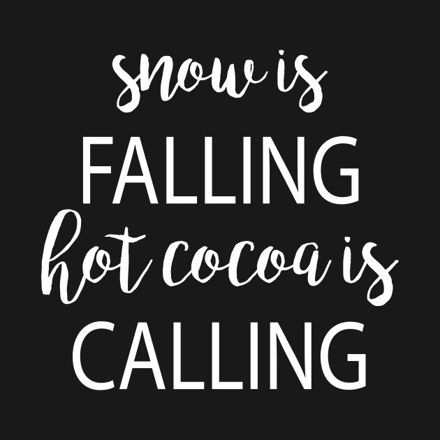 Snow Is Falling Hot Cocoa Is Calling by animericans