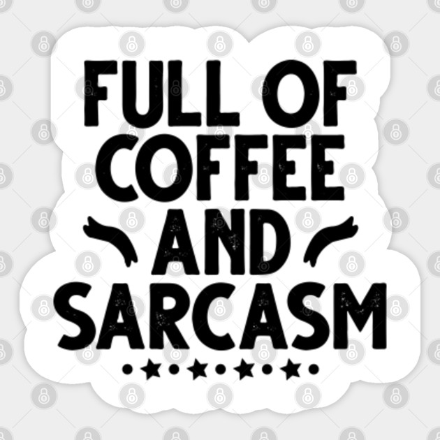 Womens Full Of Coffee And Sarcasm Funny Saying Gift Full Of Coffee And Sarcasm Sticker Teepublic Uk