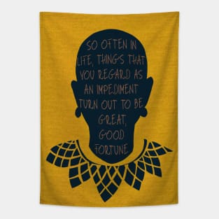 RBG “So often in life, things that you regard as an impediment turn out to be great, good fortune.” Tapestry