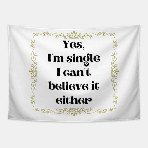 Yes, I'm Single I Can't Believe It Either Tapestry by DAHLIATTE