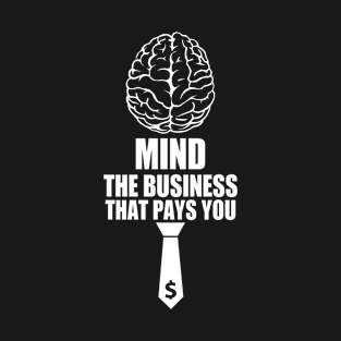 MIND THE BUSINESS THAT PAYS YOU T-Shirt