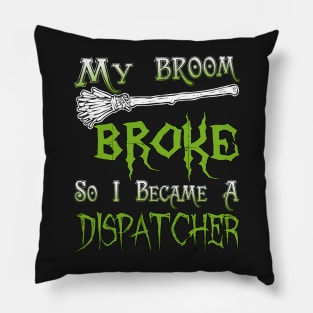 My Broom Broke So I Became A Dispatcher Pillow