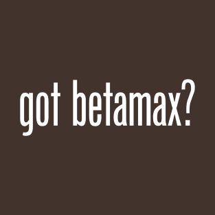 Got Betamax? T-Shirt