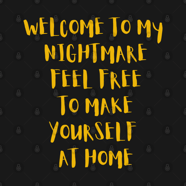 Welcome to my nightmare feel free to make yourself at home by Klau