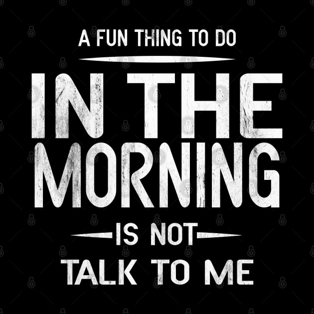 A Fun Thing To Do In The Morning Is Not Talk To Me by Blonc