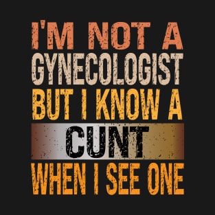 I'M Not A Gynecologist But I Know A Cunt When I See One Vintage T-Shirt