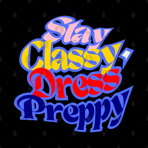 Stay Classy, ​​Dress Preppy, navy Blue, Red, Beige and Sunny Yellow letters on Black Background by PopArtyParty