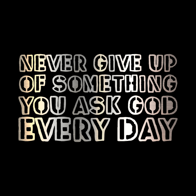 Never give up on something you ask God for every day. by gustavoscameli