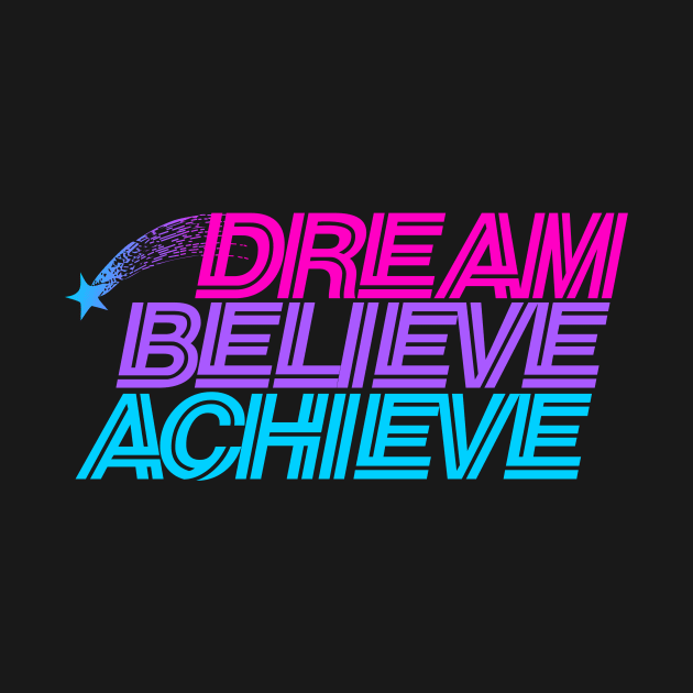 Dream believe achieve by bubbsnugg