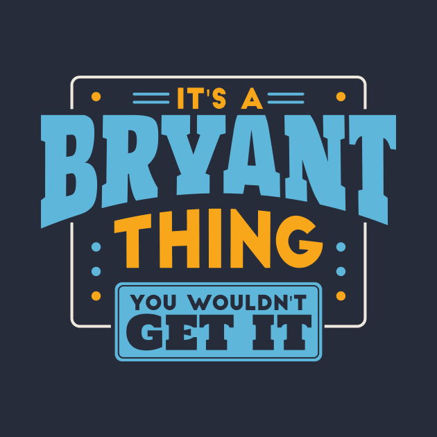 It's a Bryant Thing, You Wouldn't Get It // Bryant Family Last Name by Now Boarding