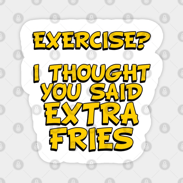 EXERCISE? I Thought You Said - Extra Fries Magnet by Wilcox PhotoArt