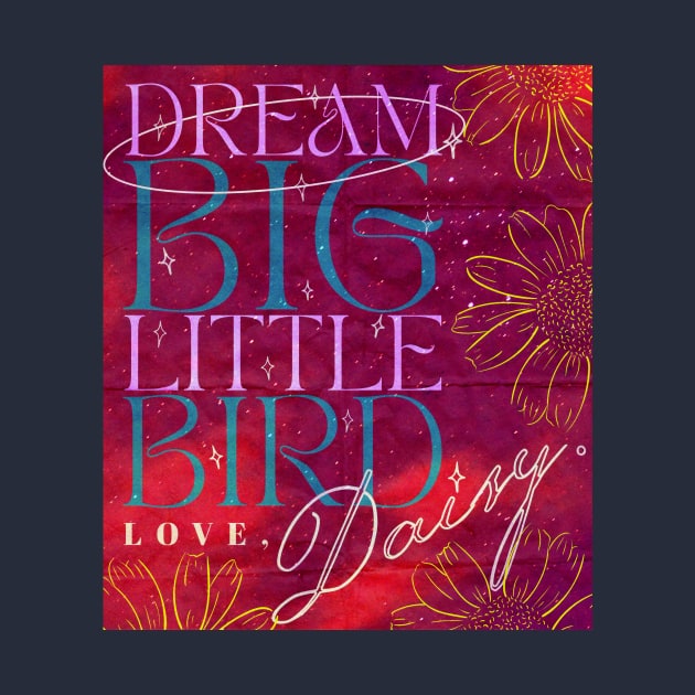 Dream Big Little Bird Love Daisy - Daisy Jones And The Six Merch by aplinsky