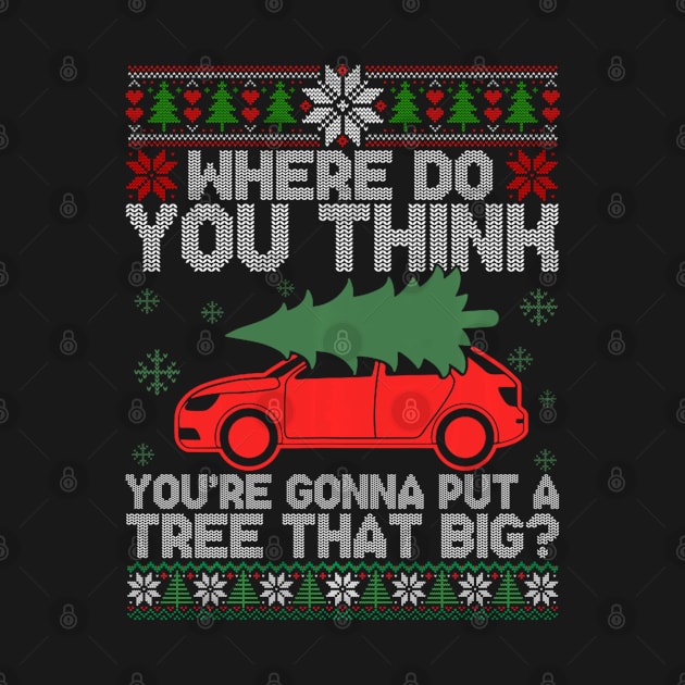 Where Do You Think You're Gonna Put  A Tree That Big Ugly Christmas Sweater by Jayden Forster