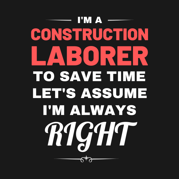 I'm a Construction Laborer to Save Time Let's Assume I'm Always Right by Crafty Mornings