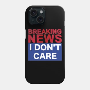 BREAKING NEWS I DON'T CARE Phone Case